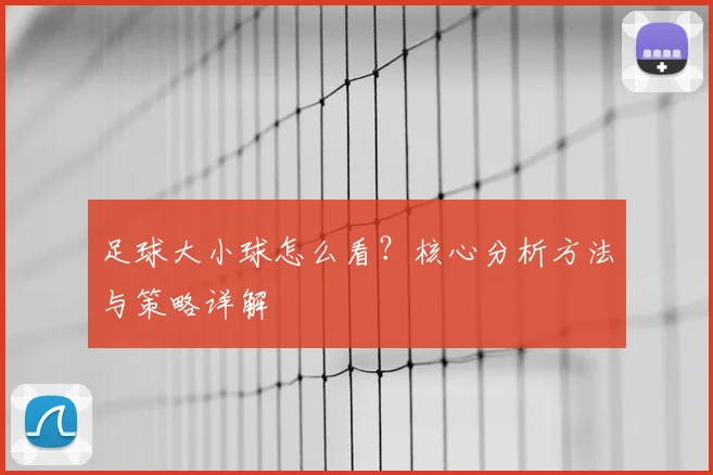 足球大小球怎么看?核心分析方法与策略详解