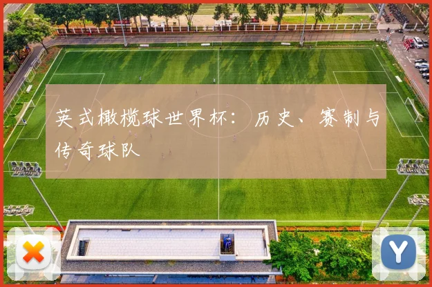英式橄榄球世界杯:历史、赛制与传奇球队
